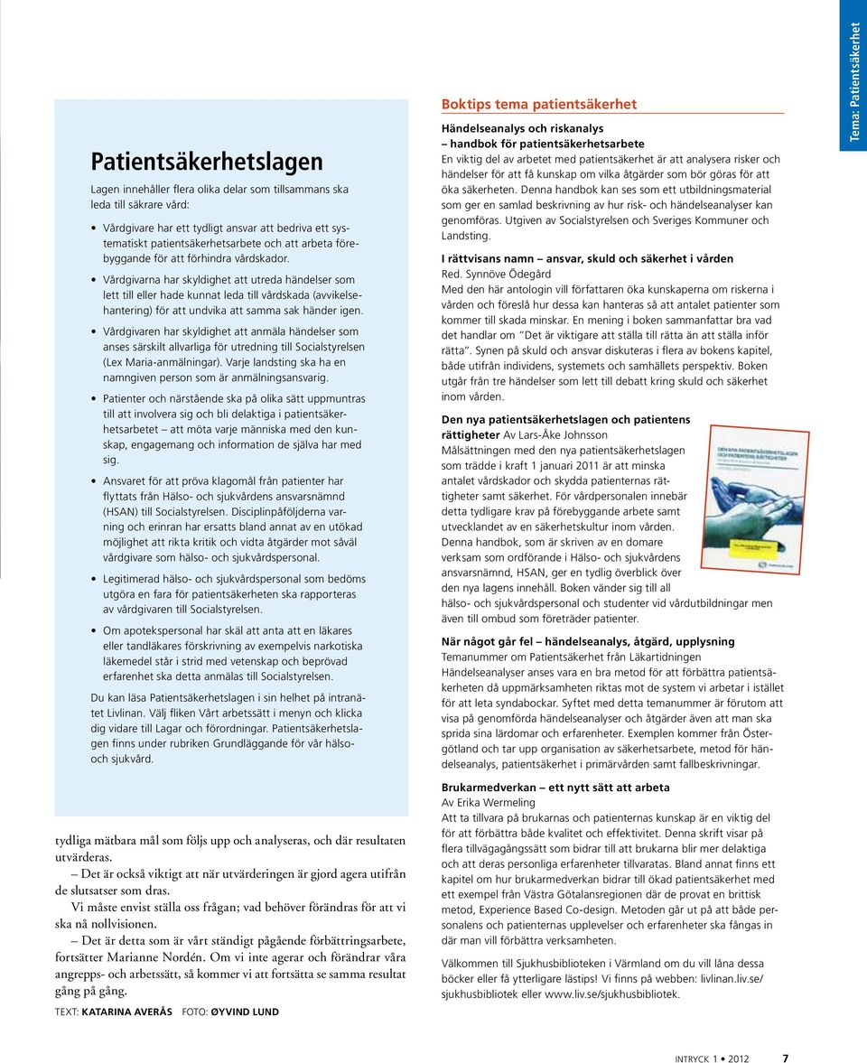 Vårdgivarna har skyldighet att utreda händelser som lett till eller hade kunnat leda till vårdskada (avvikelsehantering) för att undvika att samma sak händer igen.