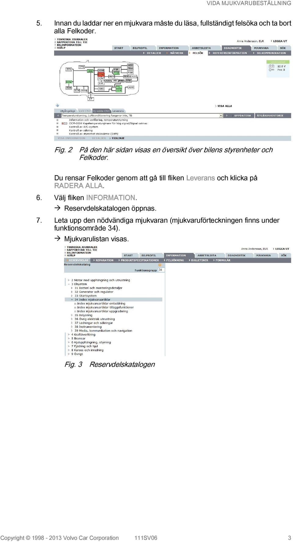 Du rensar Felkoder genom att gå till fliken Leverans och klicka på RADERA ALLA. 6. Välj fliken INFORMATION.
