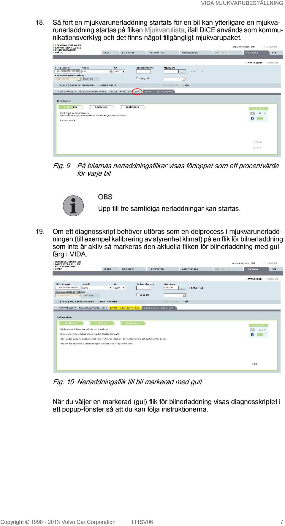 Om ett diagnosskript behöver utföras som en delprocess i mjukvarunerladdningen (till exempel kalibrering av styrenhet klimat) på en flik för bilnerladdning som inte är aktiv så markeras den aktuella