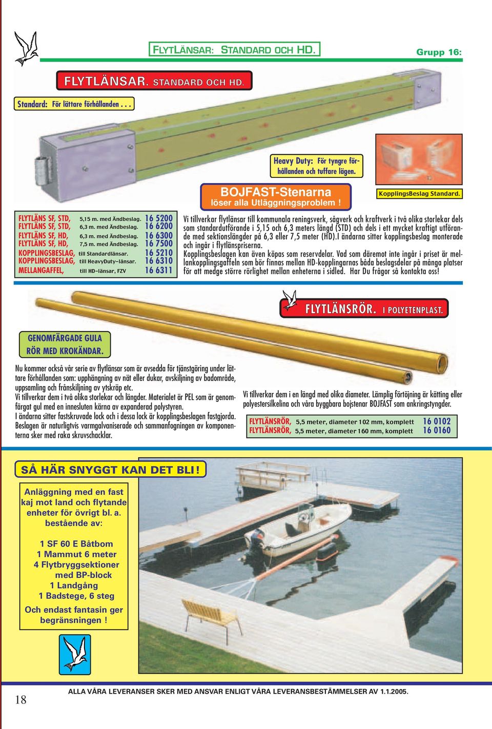 med Ändbeslag. FLYTLÄNS SF, HD, 7,5 m. med Ändbeslag. 16 6300 16 7500 KOPPLINGSBESLAG, till Standardlänsar. KOPPLINGSBESLAG, till HeavyDuty-länsar.