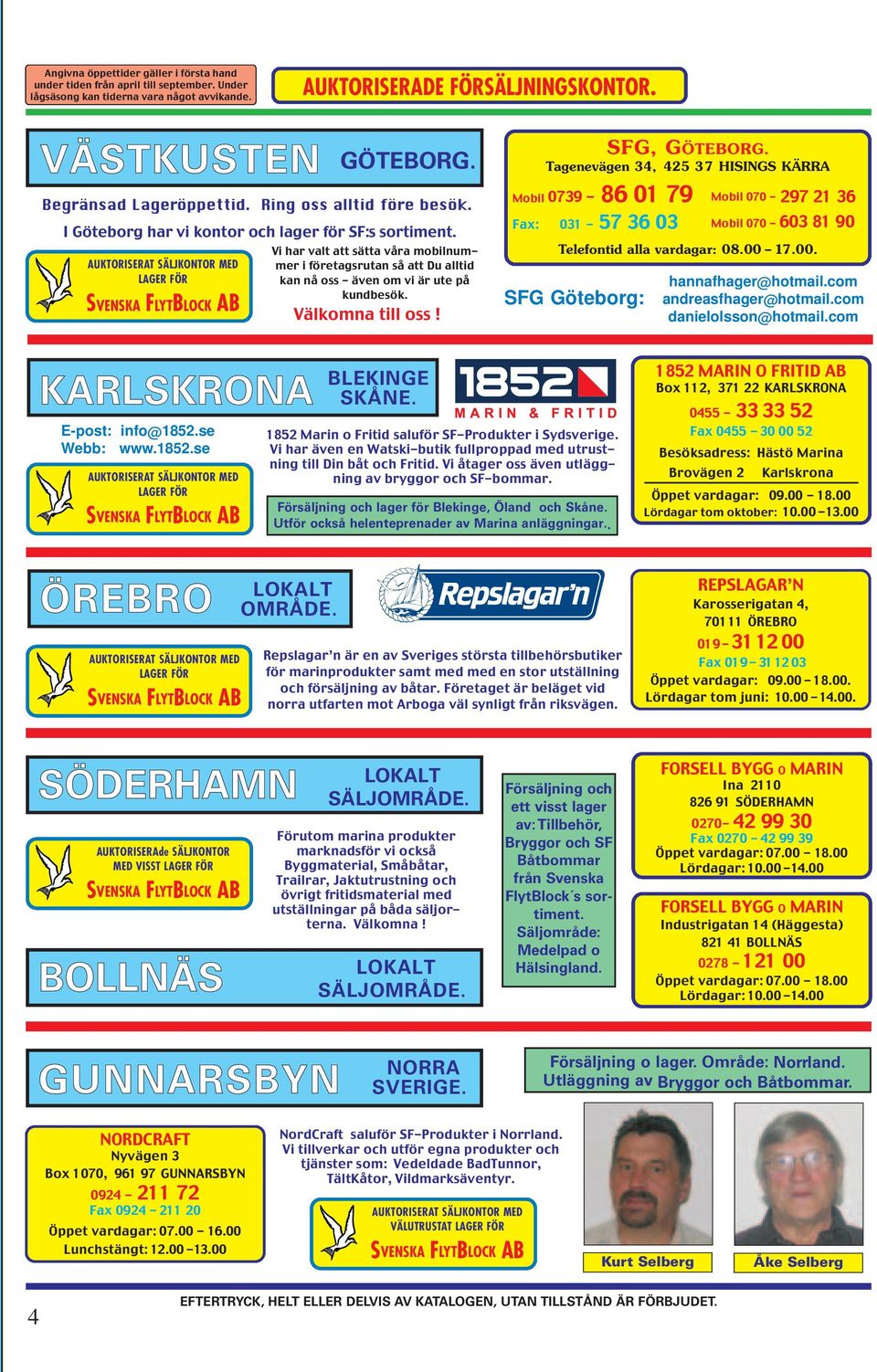 AUKTORISERAT SÄLJKONTOR MED LAGER FÖR SVENSKA FLYTBLOCK AB Vi har valt att sätta våra mobilnummer i företagsrutan så att Du alltid kan nå oss - även om vi är ute på kundbesök. Välkomna till oss!