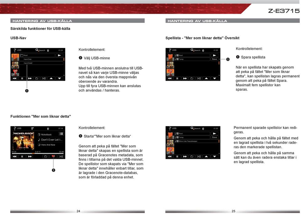 När en spellista har skapats genom att peka på fältet "Mer som liknar detta", kan spellistan lagras permanent genom att peka på fältet Spara. Maximalt fem spellistor kan sparas.