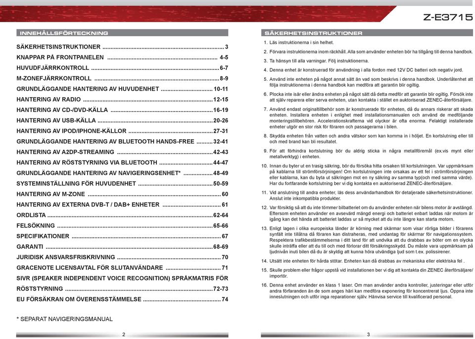 ..42-43 HANTERING AV RÖSTSTYRNING VIA BLUETOOTH...44-47 GRUNDLÄGGANDE HANTERING AV NAVIGERINGSENHET*...48-49 SYSTEMINSTÄLLNING FÖR HUVUDENHET...50-59 HANTERING AV M-ZONE.