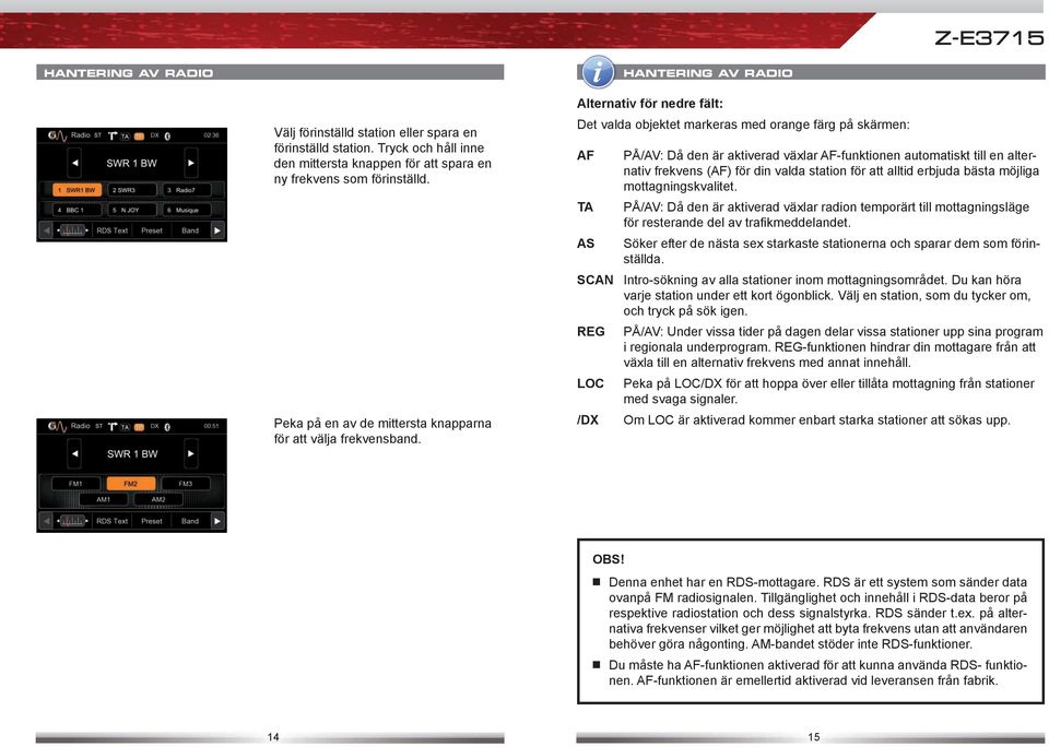 Alternativ för nedre fält: Det valda objektet markeras med orange färg på skärmen: AF PÅ/AV: Då den är aktiverad växlar AF-funktionen automatiskt till en alternativ frekvens (AF) för din valda