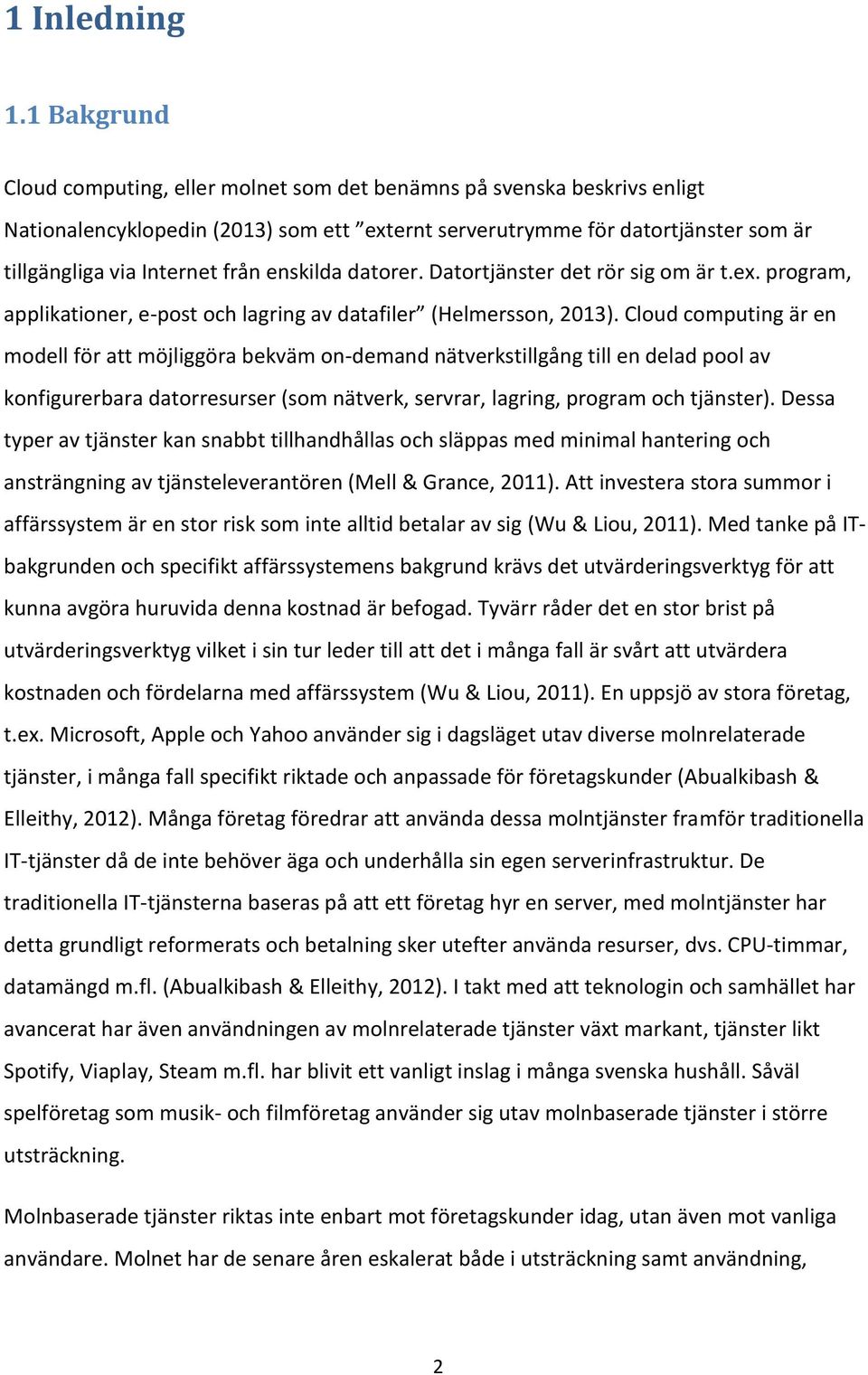 enskilda datorer. Datortjänster det rör sig om är t.ex. program, applikationer, e-post och lagring av datafiler (Helmersson, 2013).