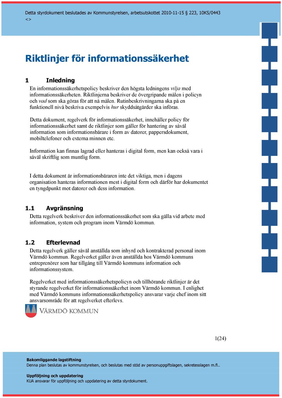 Detta dokument, regelverk för informationssäkerhet, innehåller policy för informationssäkerhet samt de riktlinjer som gäller för hantering av såväl information som informationsbärare i form av