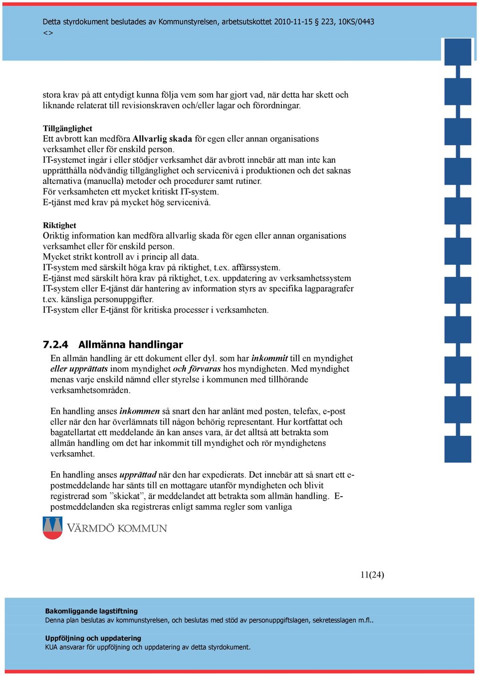 IT-systemet ingår i eller stödjer verksamhet där avbrott innebär att man inte kan upprätthålla nödvändig tillgänglighet och servicenivå i produktionen och det saknas alternativa (manuella) metoder