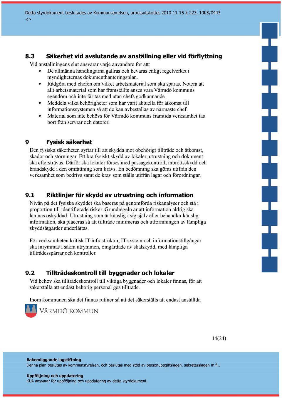 Notera att allt arbetsmaterial som har framställts anses vara Värmdö kommuns egendom och inte får tas med utan chefs godkännande.