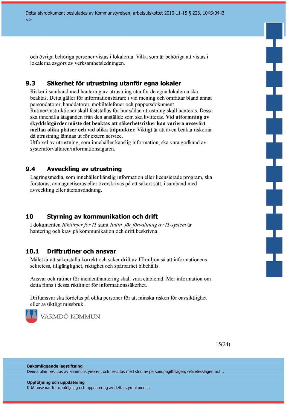 Detta gäller för informationsbärare i vid mening och omfattar bland annat persondatorer, handdatorer, mobiltelefoner och pappersdokument.