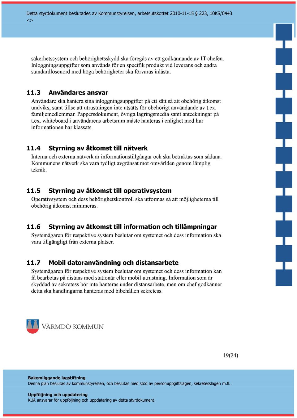 3 Användares ansvar Användare ska hantera sina inloggningsuppgifter på ett sätt så att obehörig åtkomst undviks, samt tillse att utrustningen inte utsätts för obehörigt användande av t.ex.