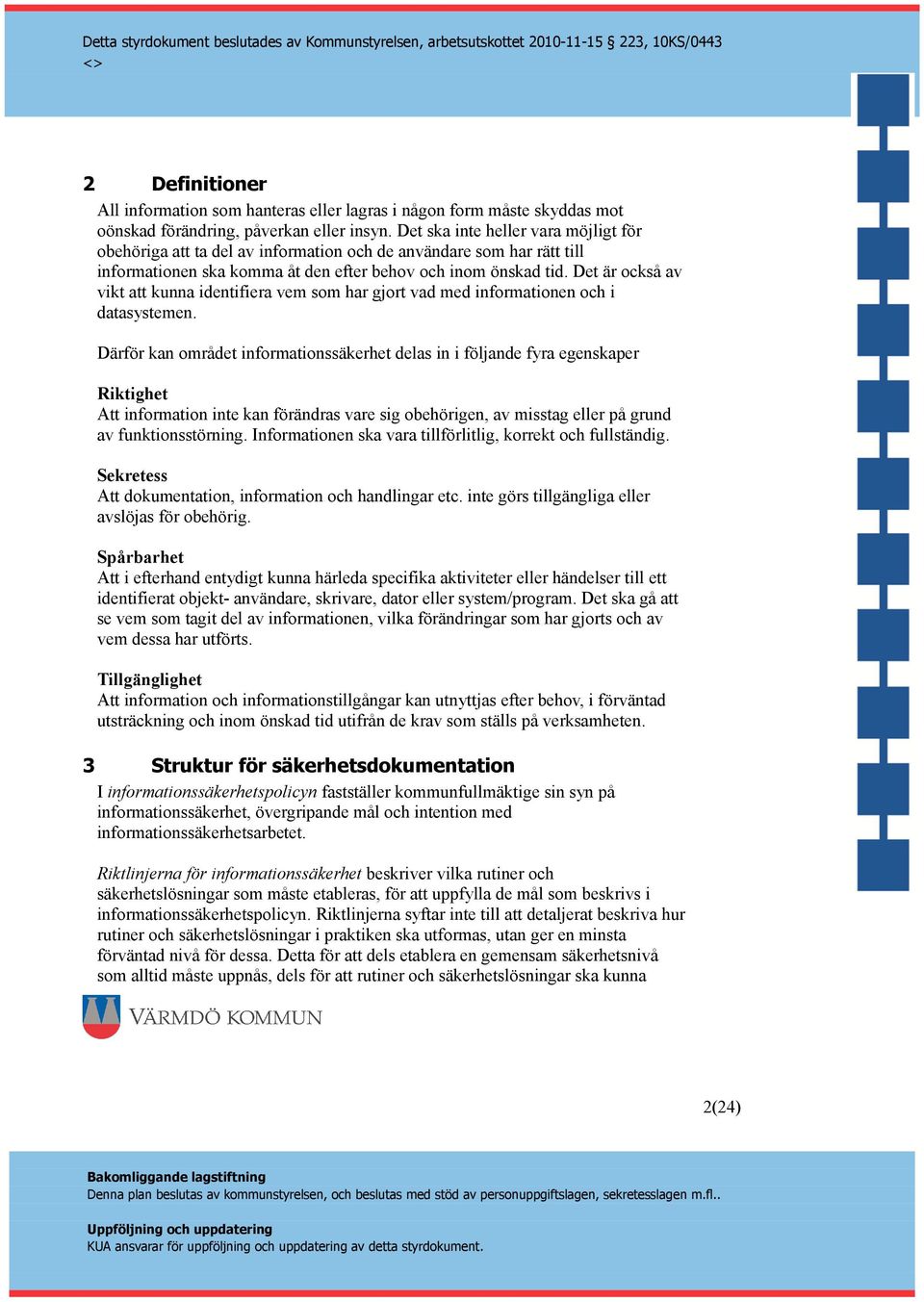 Det är också av vikt att kunna identifiera vem som har gjort vad med informationen och i datasystemen.