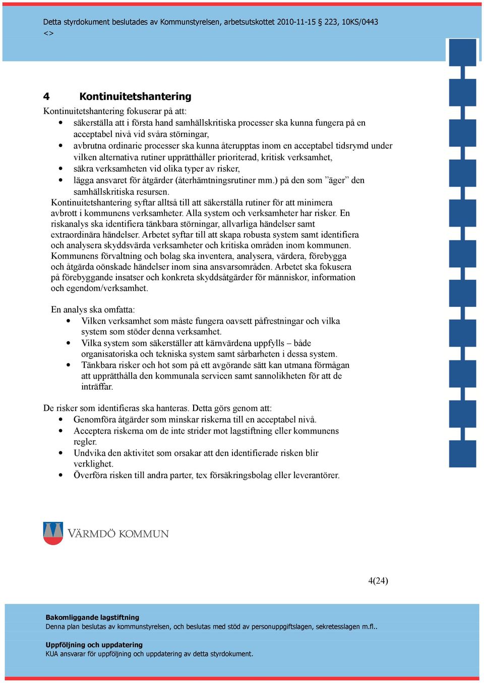 lägga ansvaret för åtgärder (återhämtningsrutiner mm.) på den som äger den samhällskritiska resursen.