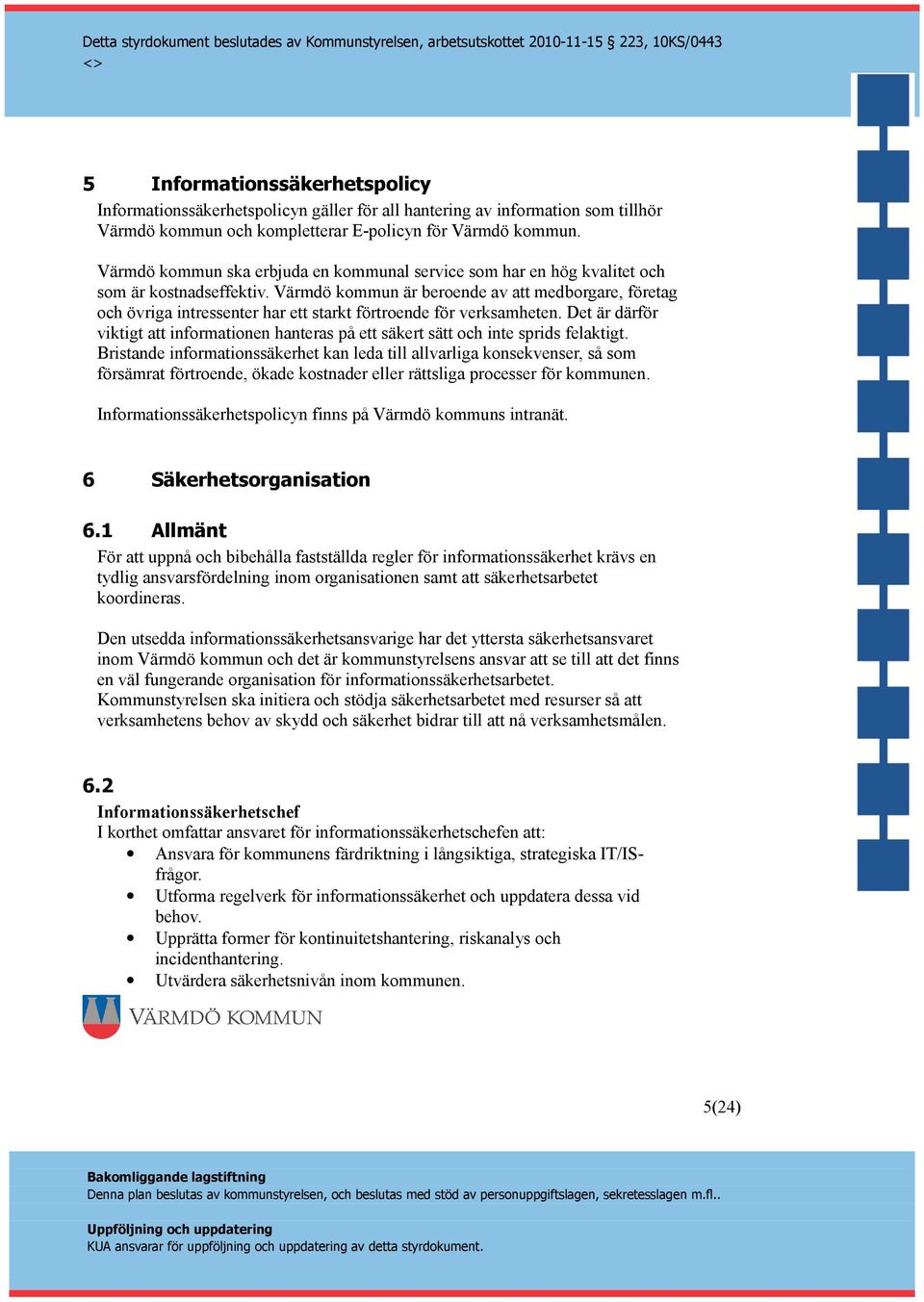 Värmdö kommun är beroende av att medborgare, företag och övriga intressenter har ett starkt förtroende för verksamheten.