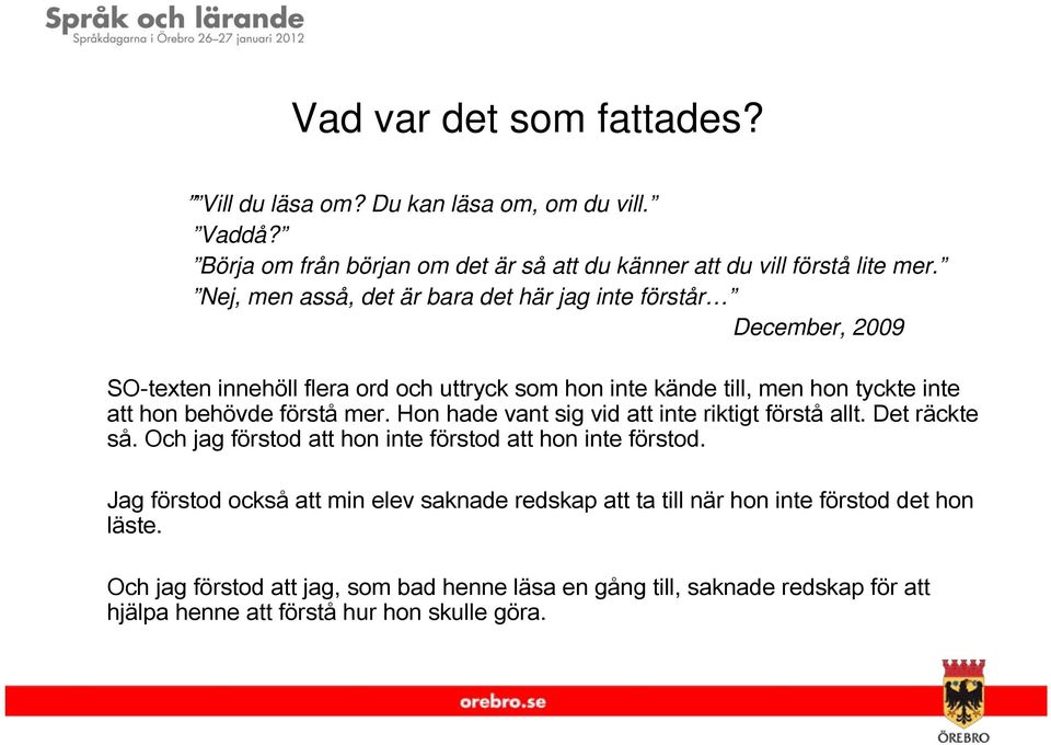 förstå mer. Hon hade vant sig vid att inte riktigt förstå allt. Det räckte så. Och jag förstod att hon inte förstod att hon inte förstod.