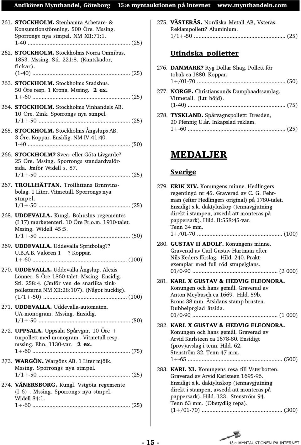 STOCKHOLM. Stockholms Ångslups AB. 3 Öre. Koppar. Ensidig. NM IV:41:40. 1-40... (50) 266. STOCKHOLM? Svea- eller Göta Livgarde? 25 Öre. Mssing. Sporrongs standardvalörsida. Jmför Widell s. 87. 267.