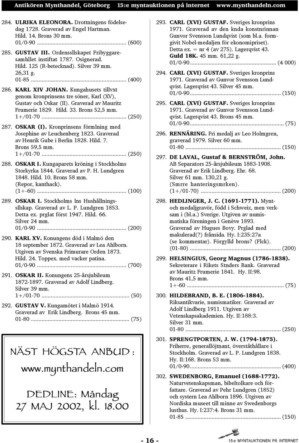 Graverad av Mauritz Frumerie 1829. Hild. 33. Brons 52,5 mm. 1+/01-70... (250) 287. OSKAR (I). Kronprinsens förmlning med Josephine av Leuchenberg 1823. Graverad av Henrik Gube i Berlin 1828. Hild. 7.