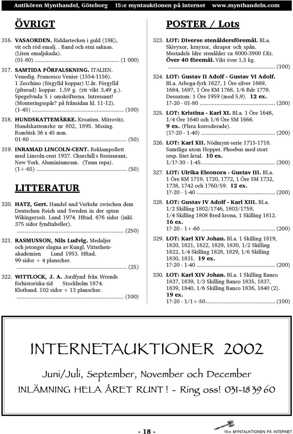 11-12). (1-45)... (100) 318. HUNDSKATTEMÄRKE. Kroatien. Mitrovitz. Hundskattemrke nr 802, 1895. Mssing. Rombisk 36 x 45 mm. 01-80... (50) 319. INRAMAD LINCOLN-CENT.