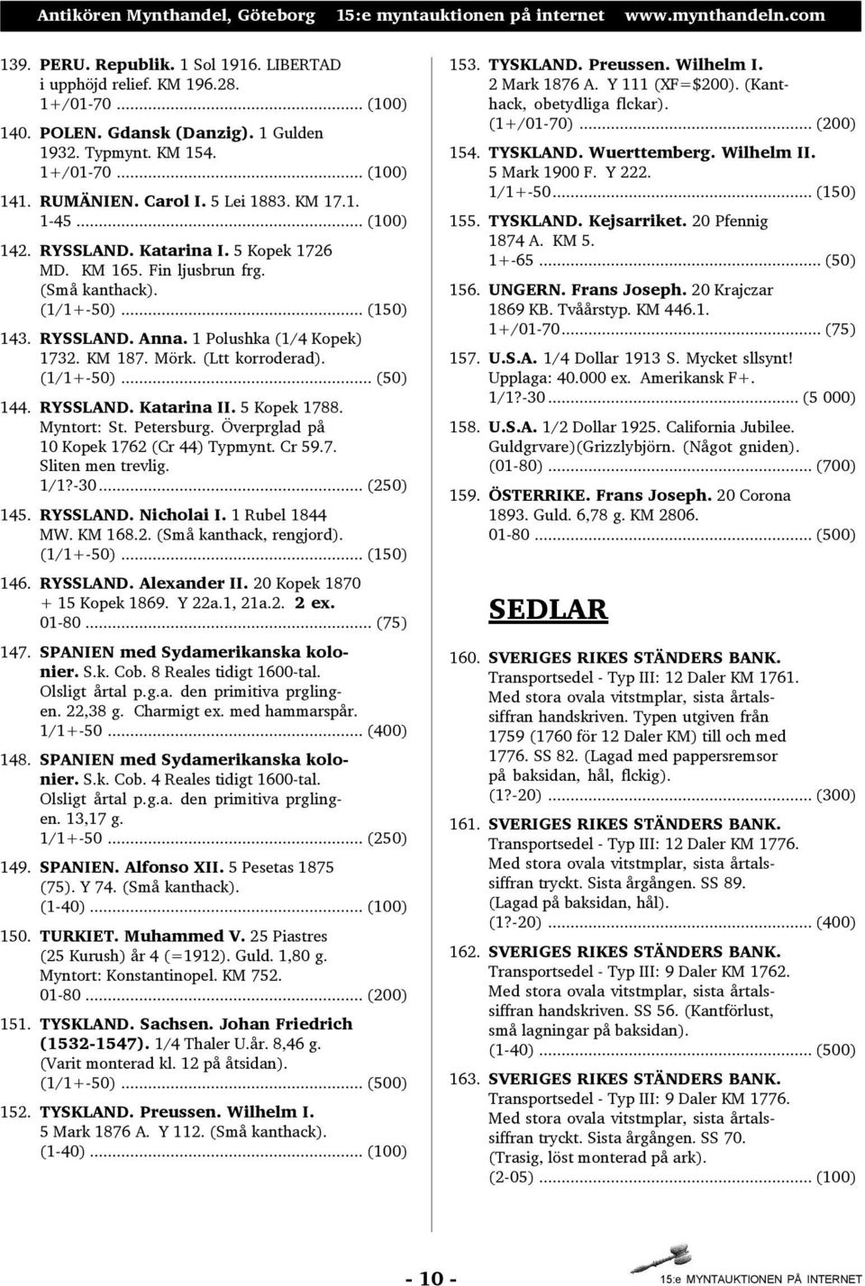 Mörk. (Ltt korroderad). (1/1+-50)... (50) 144. RYSSLAND. Katarina II. 5 Kopek 1788. Myntort: St. Petersburg. Överprglad på 10 Kopek 1762 (Cr 44) Typmynt. Cr 59.7. Sliten men trevlig. 1/1?-30.