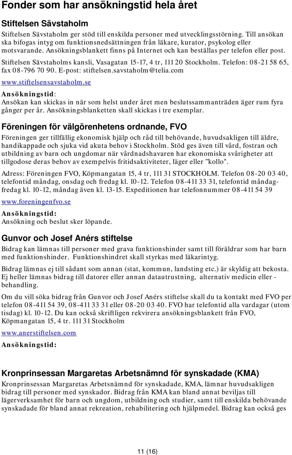 Stiftelsen Sävstaholms kansli, Vasagatan 15-17, 4 tr, 111 20 Stockholm. Telefon: 08-21 58 65, fax 08-796 70 90. E-post: stiftelsen.savstaholm@telia.com www.stiftelsensavstaholm.