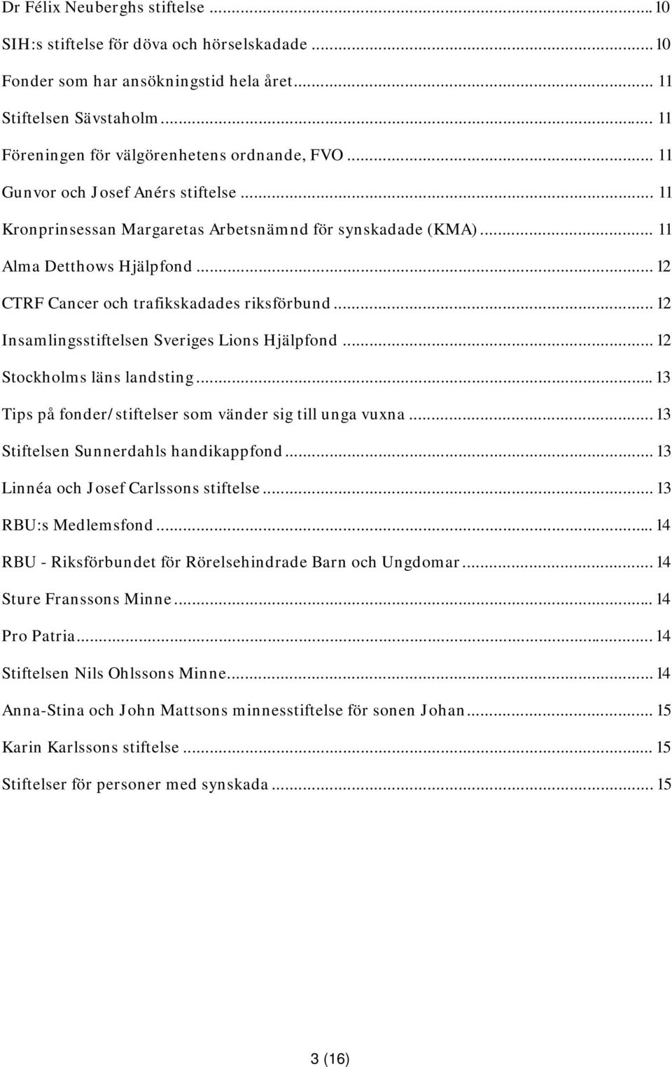 .. 12 Insamlingsstiftelsen Sveriges Lions Hjälpfond... 12 Stockholms läns landsting...13 Tips på fonder/stiftelser som vänder sig till unga vuxna... 13 Stiftelsen Sunnerdahls handikappfond.