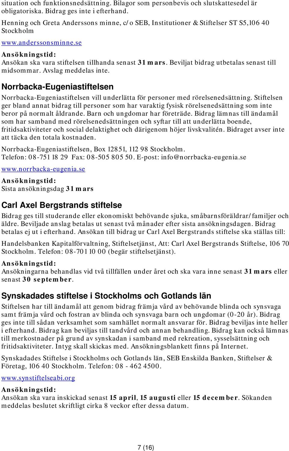 Beviljat bidrag utbetalas senast till midsommar. Avslag meddelas inte. Norrbacka-Eugeniastiftelsen Norrbacka-Eugeniastiftelsen vill underlätta för personer med rörelsenedsättning.