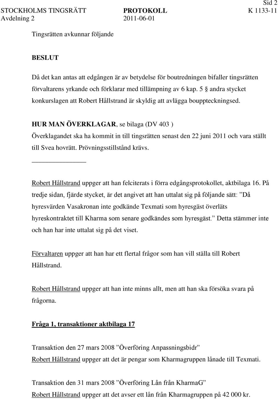 HUR MAN ÖVERKLAGAR, se bilaga (DV 403 ) Överklagandet ska ha kommit in till tingsrätten senast den 22 juni 2011 och vara ställt till Svea hovrätt. Prövningsstillstånd krävs.