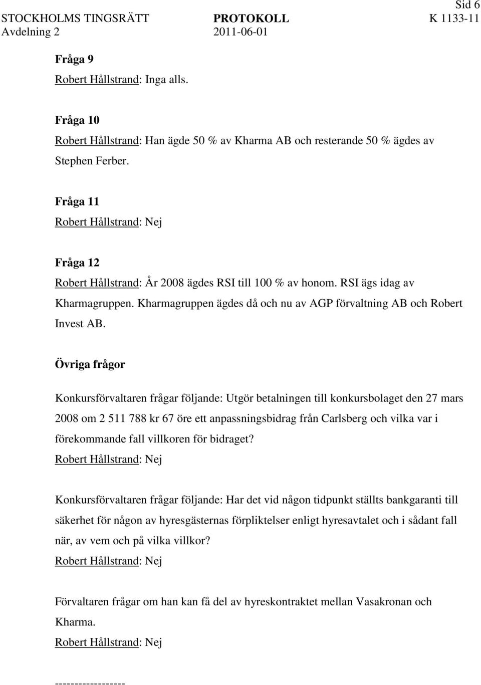 Övriga frågor Konkursförvaltaren frågar följande: Utgör betalningen till konkursbolaget den 27 mars 2008 om 2 511 788 kr 67 öre ett anpassningsbidrag från Carlsberg och vilka var i förekommande fall