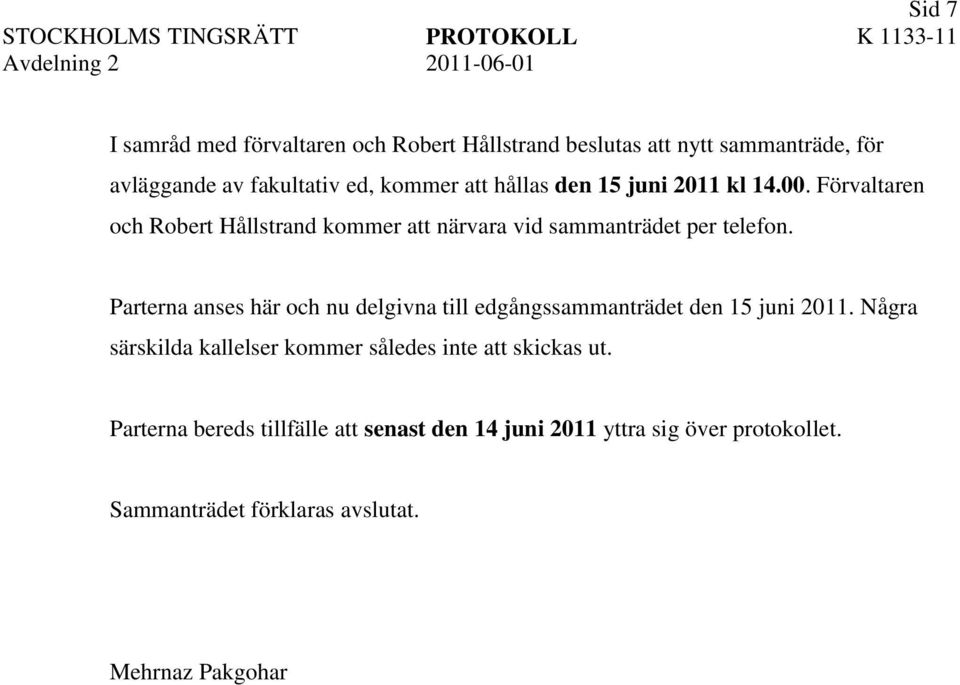 Parterna anses här och nu delgivna till edgångssammanträdet den 15 juni 2011.