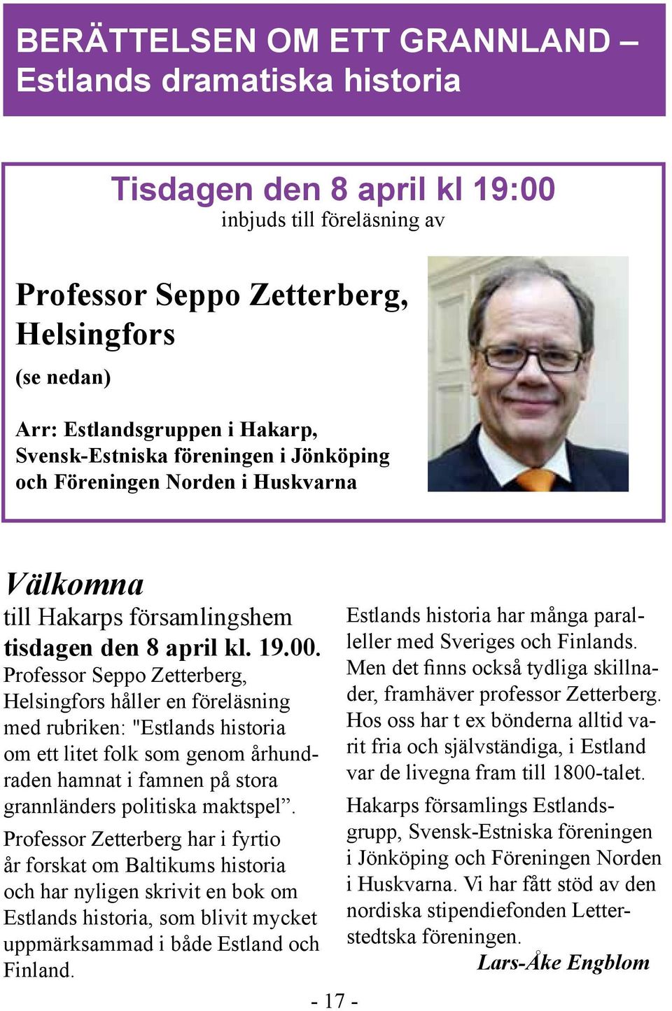 Professor Seppo Zetterberg, Helsingfors håller en föreläsning med rubriken: "Estlands historia om ett litet folk som genom århundraden hamnat i famnen på stora grannländers politiska maktspel.