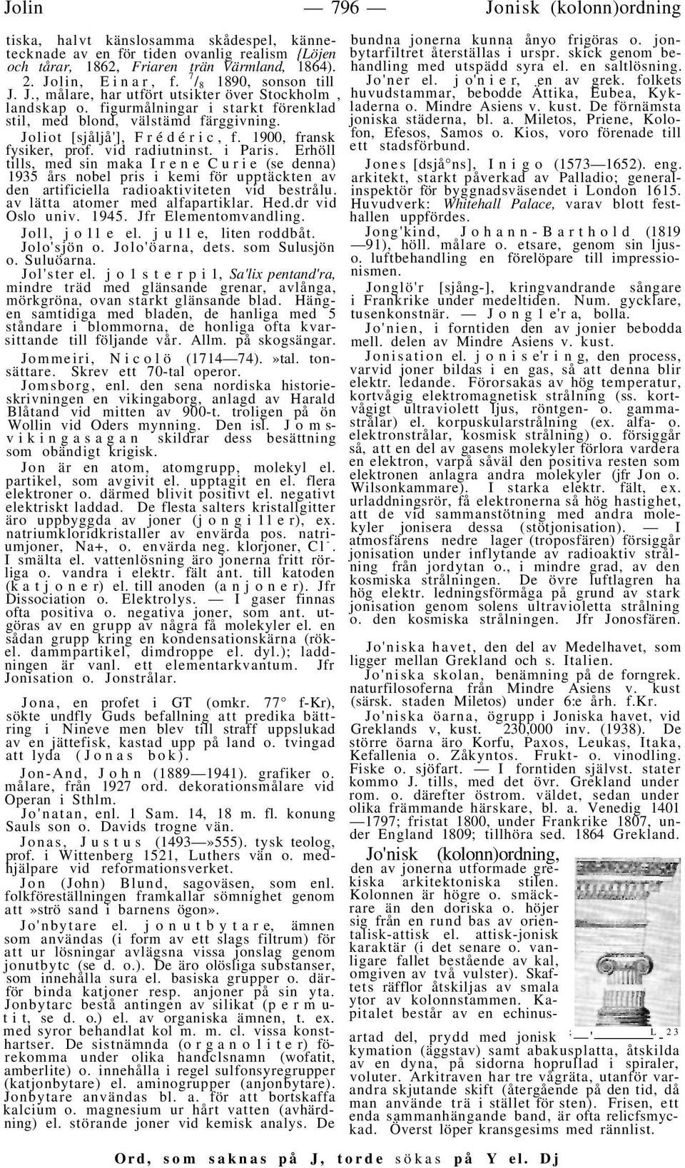 1900, fransk fysiker, prof. vid radiutninst. i Paris. Erhöll tills, med sin maka Irene Curie (se denna) 1935 års nobel pris i kemi för upptäckten av den artificiella radioaktiviteten vid bestrålu.