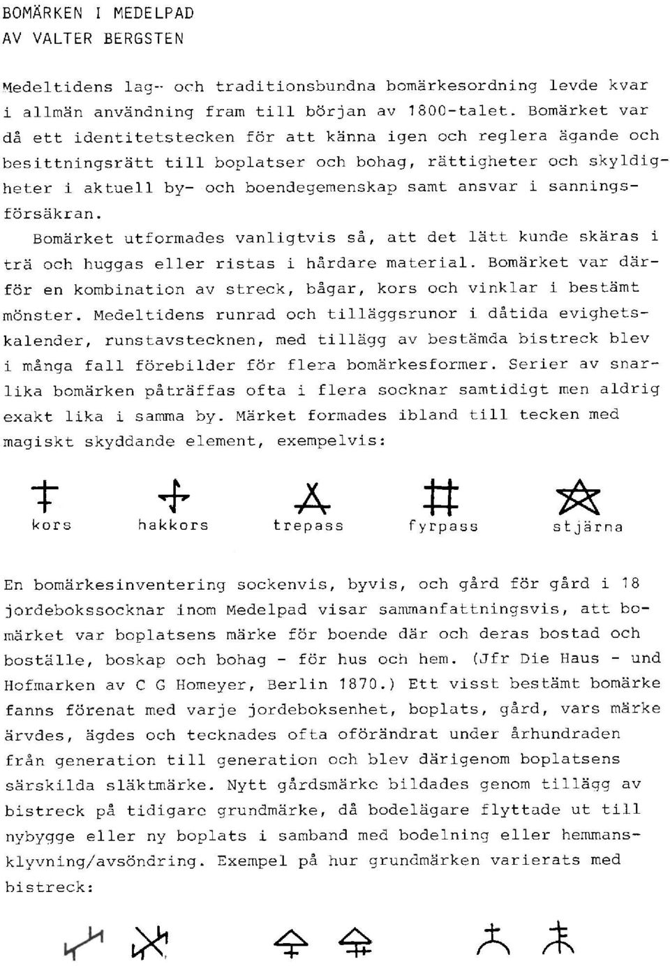 sanningsförsäkran. Bomärket utformades vanligtvis så, att det lätt kunde skäras i trä och huggas eller ristas i hårdare material.