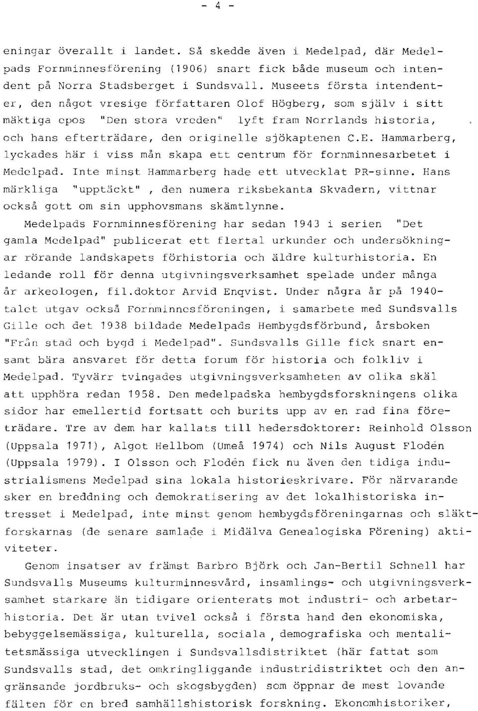 sjökaptenen C.E. Hammarberg, lyckades här i viss mån skapa ett centrum för fornminnesarbetet i Medelpad. Inte minst Hammarberg hade ett utvecklat PR-sinne.