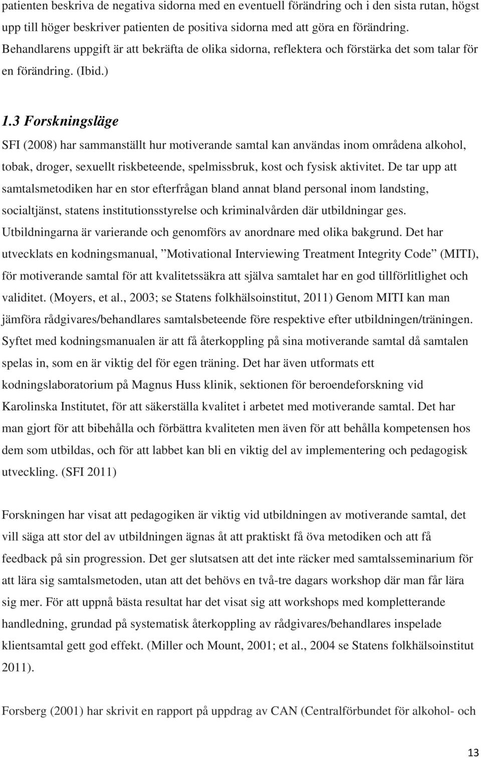 3 Forskningsläge SFI (2008) har sammanställt hur motiverande samtal kan användas inom områdena alkohol, tobak, droger, sexuellt riskbeteende, spelmissbruk, kost och fysisk aktivitet.