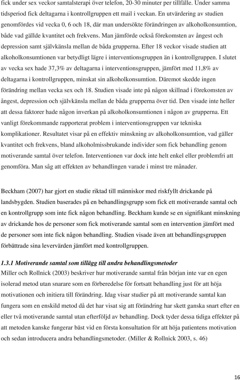 Man jämförde också förekomsten av ångest och depression samt självkänsla mellan de båda grupperna.