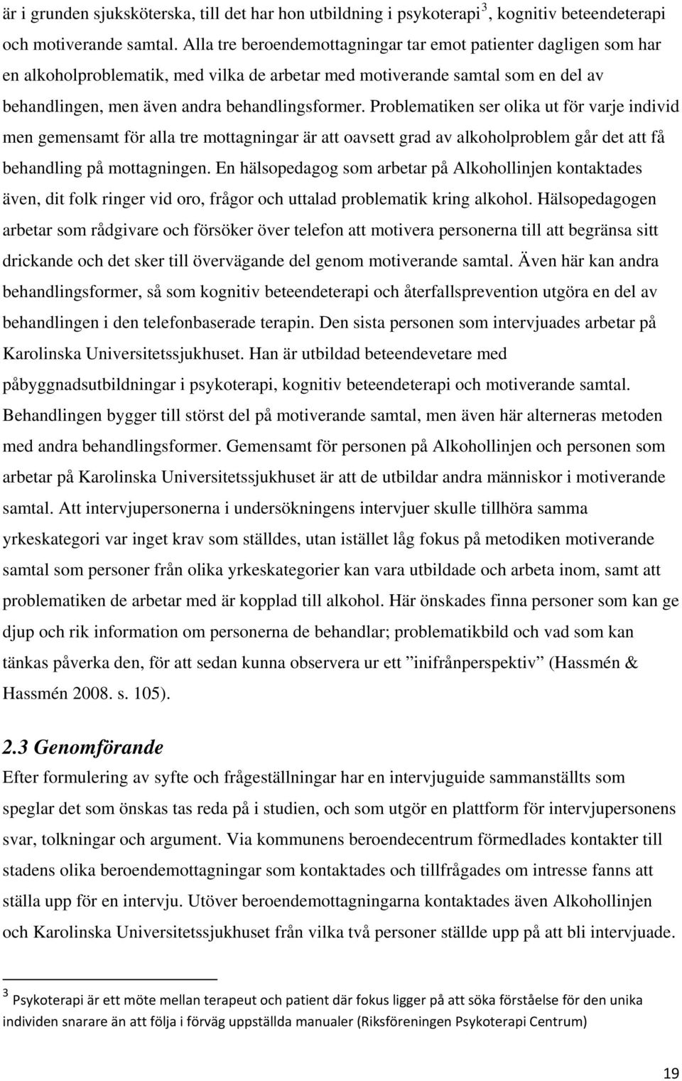 Problematiken ser olika ut för varje individ men gemensamt för alla tre mottagningar är att oavsett grad av alkoholproblem går det att få behandling på mottagningen.