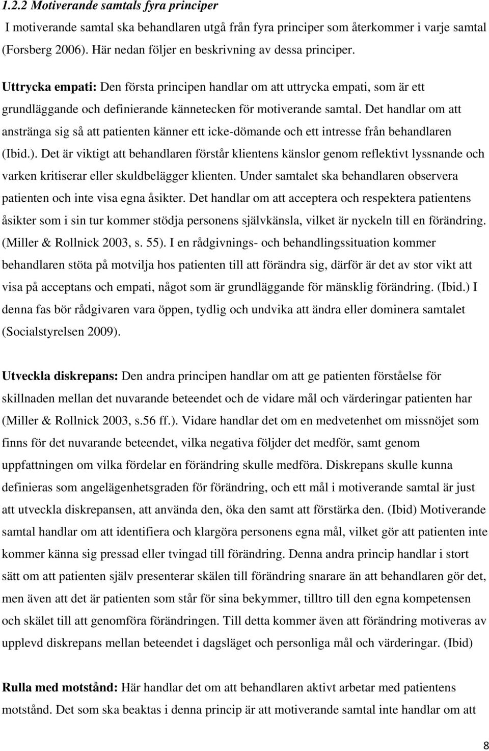 Det handlar om att anstränga sig så att patienten känner ett icke-dömande och ett intresse från behandlaren (Ibid.).