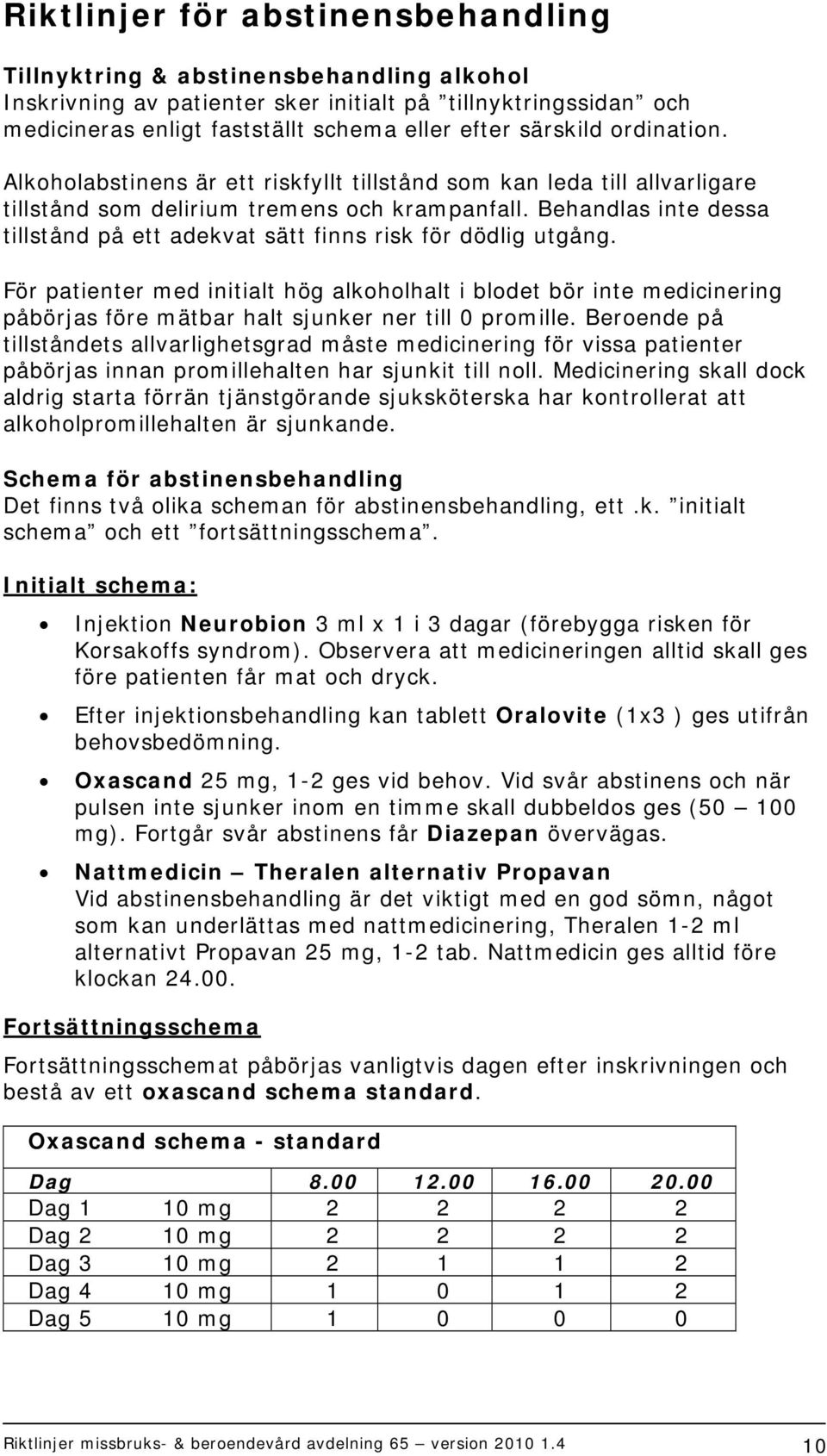 Behandlas inte dessa tillstånd på ett adekvat sätt finns risk för dödlig utgång.