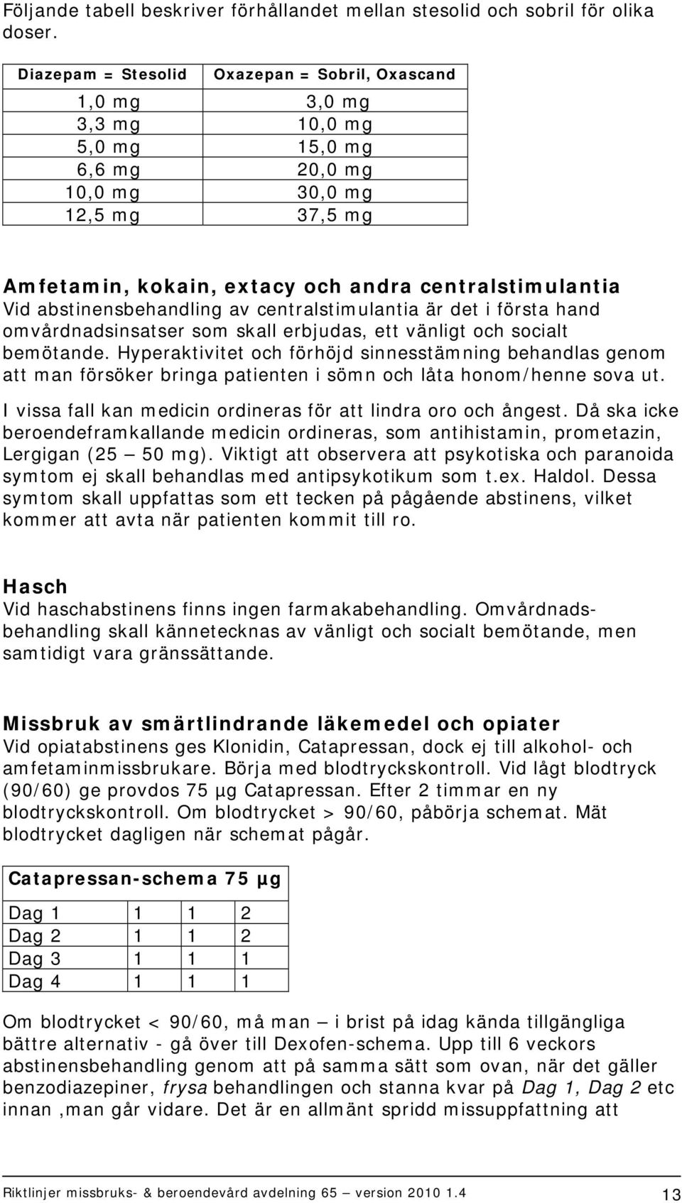 abstinensbehandling av centralstimulantia är det i första hand omvårdnadsinsatser som skall erbjudas, ett vänligt och socialt bemötande.