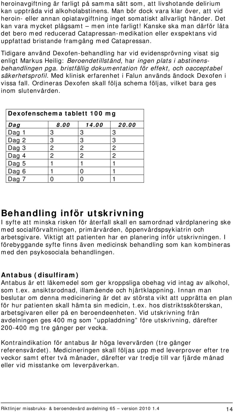 Kanske ska man därför låta det bero med reducerad Catapressan-medikation eller exspektans vid uppfattad bristande framgång med Catapressan.