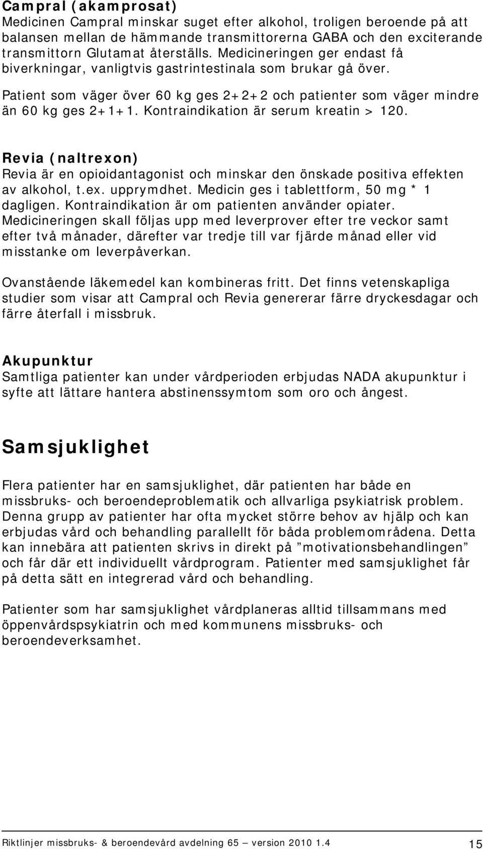 Kontraindikation är serum kreatin > 120. Revia (naltrexon) Revia är en opioidantagonist och minskar den önskade positiva effekten av alkohol, t.ex. upprymdhet.