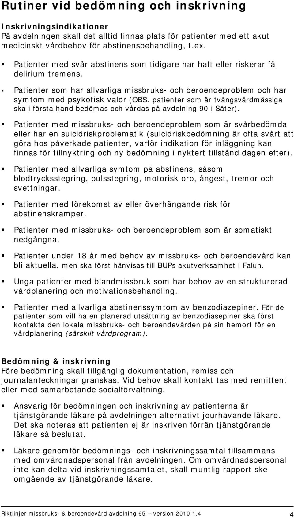 patienter som är tvångsvårdmässiga ska i första hand bedömas och vårdas på avdelning 90 i Säter).