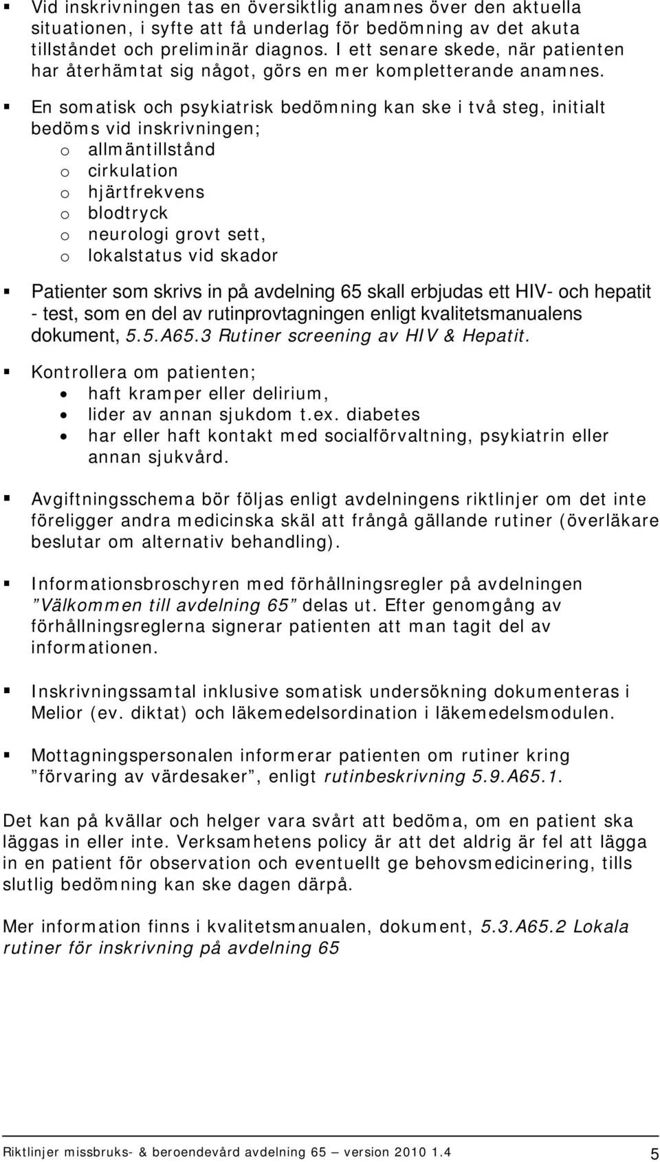 En somatisk och psykiatrisk bedömning kan ske i två steg, initialt bedöms vid inskrivningen; o allmäntillstånd o cirkulation o hjärtfrekvens o blodtryck o neurologi grovt sett, o lokalstatus vid