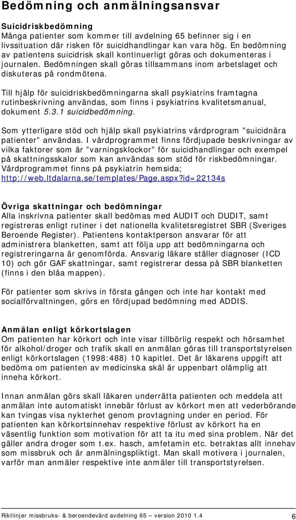 Till hjälp för suicidriskbedömningarna skall psykiatrins framtagna rutinbeskrivning användas, som finns i psykiatrins kvalitetsmanual, dokument 5.3.1 suicidbedömning.