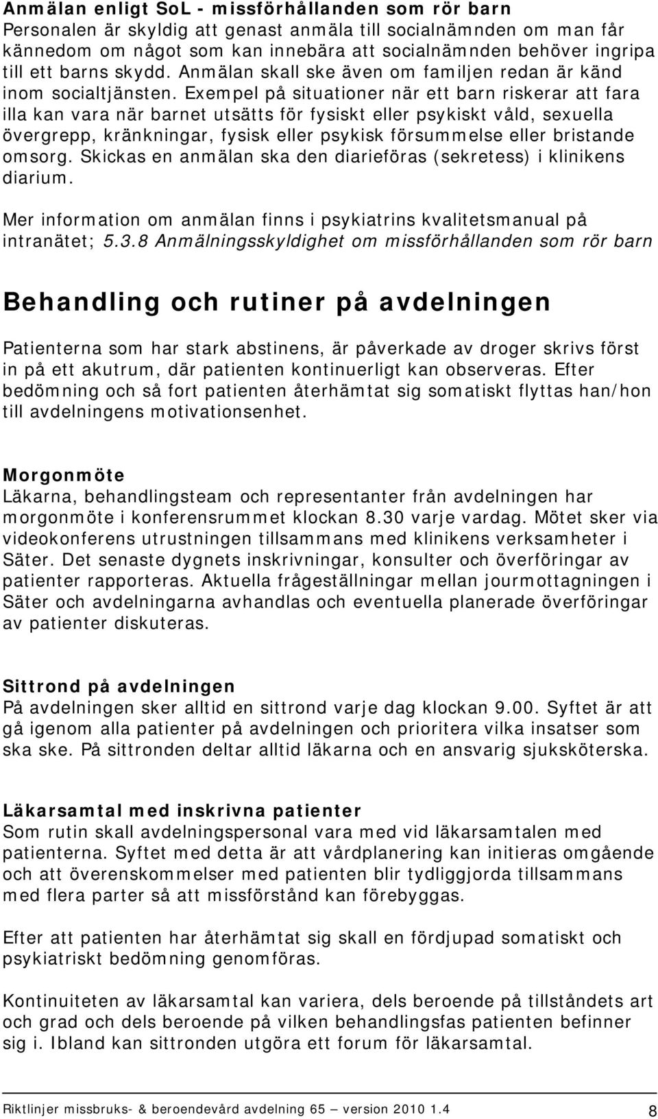 Exempel på situationer när ett barn riskerar att fara illa kan vara när barnet utsätts för fysiskt eller psykiskt våld, sexuella övergrepp, kränkningar, fysisk eller psykisk försummelse eller