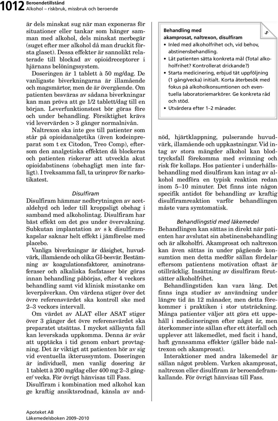 De vanligaste biverkningarna är illamående och magsmärtor, men de är övergående. Om patienten besväras av sådana biverkningar kan man pröva att ge 1/2 tablett/dag till en början.