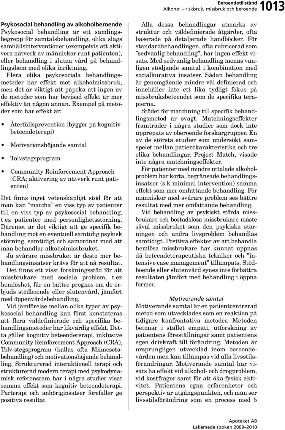 Flera olika psykosociala behandlingsmetoder har effekt mot alkoholmissbruk, men det är viktigt att påpeka att ingen av de metoder som har bevisad effekt är mer effektiv än någon annan.