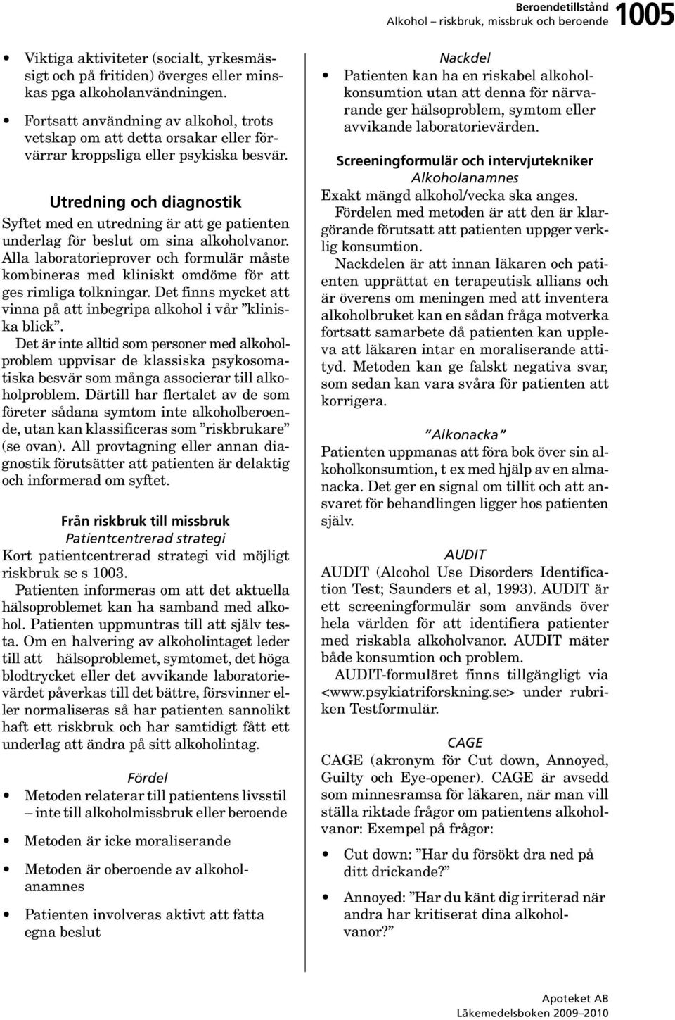 Utredning och diagnostik Syftet med en utredning är att ge patienten underlag för beslut om sina alkoholvanor.