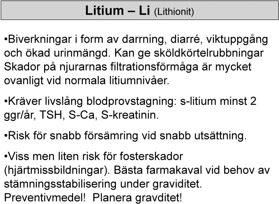 Kräver livslång blodprovstagning: s-litium minst 2 ggr/år, TSH, S-Ca, S-kreatinin.