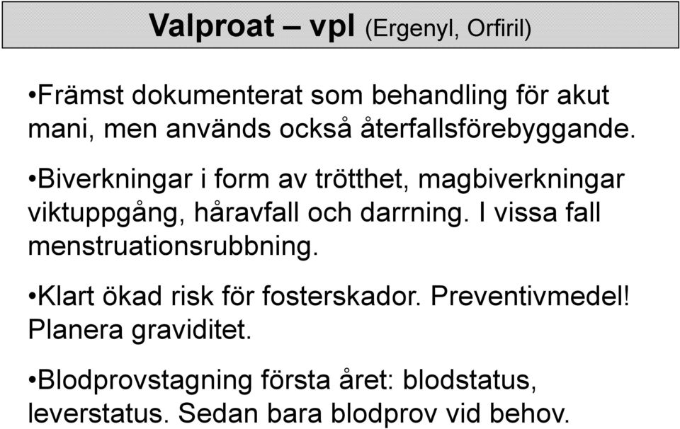 Biverkningar i form av trötthet, magbiverkningar viktuppgång, håravfall och darrning.