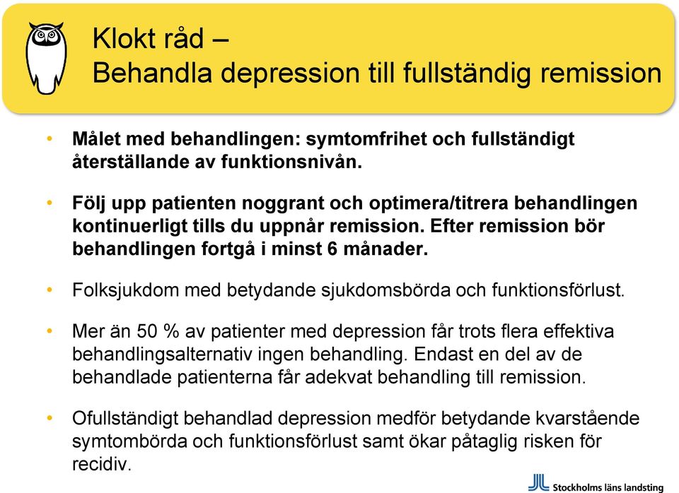 Folksjukdom med betydande sjukdomsbörda och funktionsförlust. Mer än 50 % av patienter med depression får trots flera effektiva behandlingsalternativ ingen behandling.